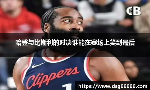8866体育哈登与比斯利的对决谁能在赛场上笑到最后