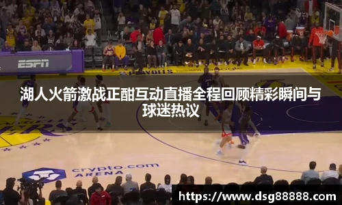 湖人火箭激战正酣互动直播全程回顾精彩瞬间与球迷热议